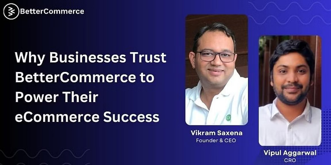 Why Businesses Trust BetterCommerce To Power Their Ecommerce Success
